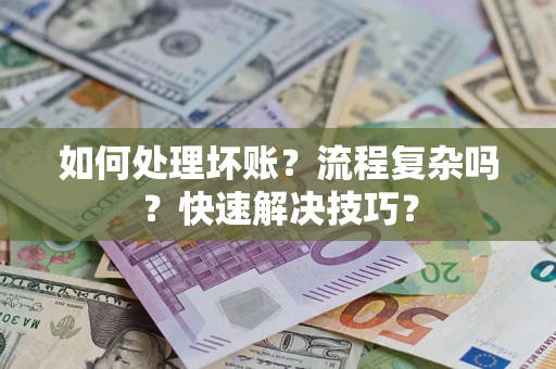 济南如何处理坏账？流程复杂吗？快速解决技巧？