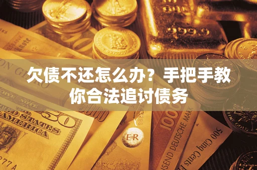 济南欠债不还怎么办？手把手教你合法追讨债务