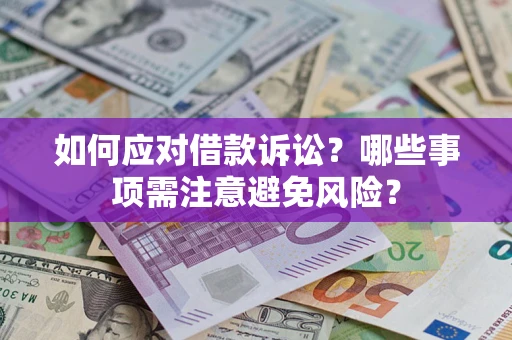 济南如何应对借款诉讼？哪些事项需注意避免风险？