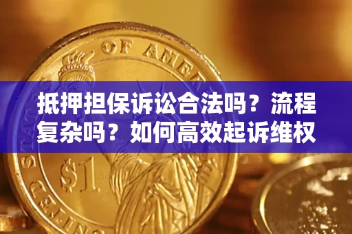 济南抵押担保诉讼合法吗？流程复杂吗？如何高效起诉维权？