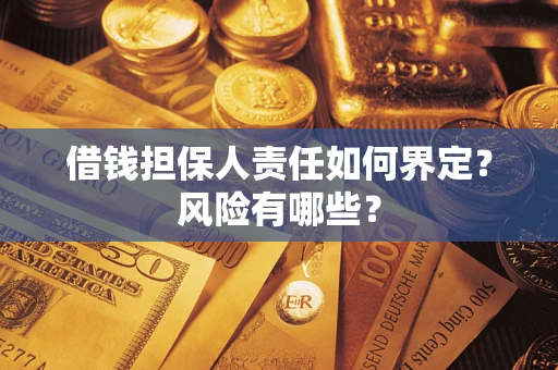 济南借钱担保人责任如何界定?风险有哪些? 济南借钱担保人责任如何界定?风险有哪些?