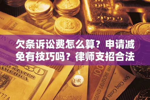 济南欠条诉讼费怎么算？申请减免有技巧吗？律师支招合法省钱