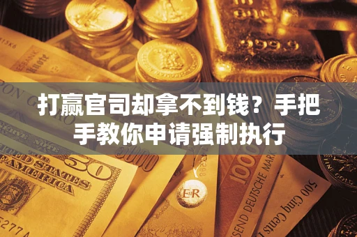 济南打赢官司却拿不到钱？手把手教你申请强制执行