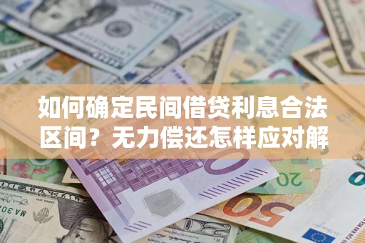 济南如何确定民间借贷利息合法区间？无力偿还怎样应对解决法门？