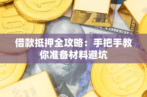 济南借款抵押全攻略：手把手教你准备材料避坑