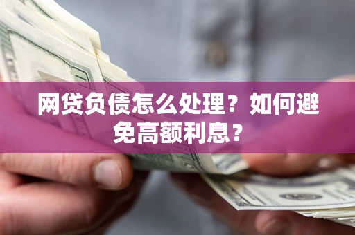 济南网贷负债怎么处理？如何避免高额利息？