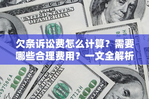 济南欠条诉讼费怎么计算？需要哪些合理费用？一文全解析