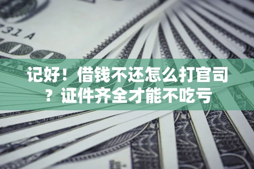 济南记好！借钱不还怎么打官司？证件齐全才能不吃亏