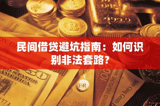 济南民间借贷避坑指南：如何识别非法套路？