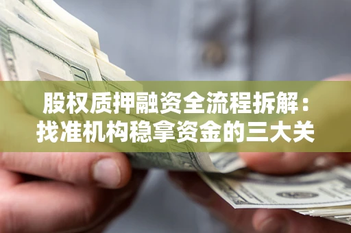 济南股权质押融资全流程拆解：找准机构稳拿资金的三大关键