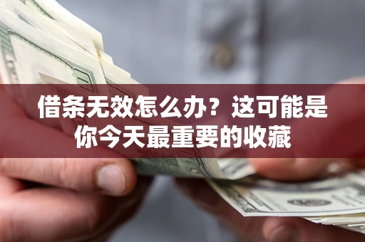 济南借条无效怎么办？这可能是你今天最重要的收藏