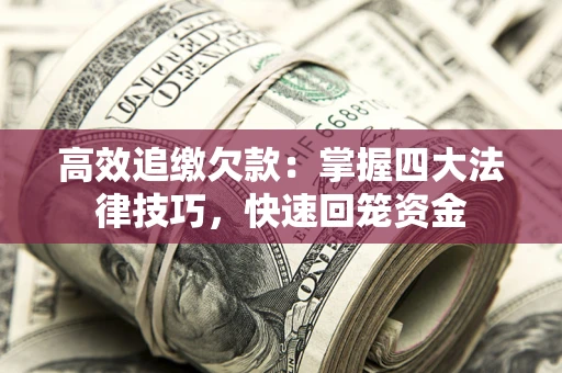 济南高效追缴欠款：掌握四大法律技巧，快速回笼资金