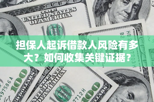 济南担保人起诉借款人风险有多大？如何收集关键证据？