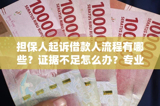 济南担保人起诉借款人流程有哪些？证据不足怎么办？专业律师解答