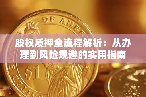 济南股权质押全流程解析：从办理到风险规避的实用指南