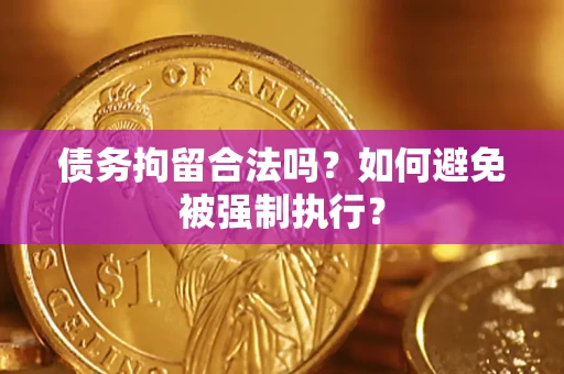 济南债务拘留合法吗？如何避免被强制执行？