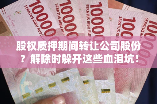 济南股权质押期间转让公司股份？解除时躲开这些血泪坑！