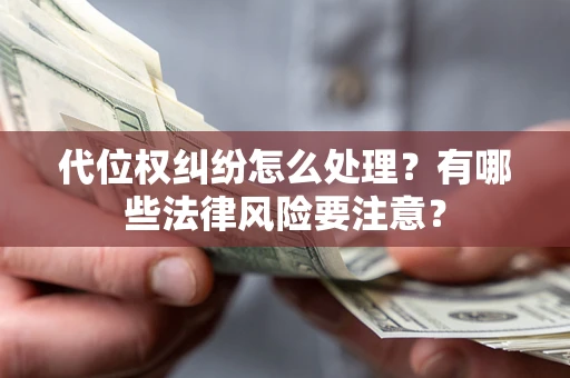 济南代位权纠纷怎么处理？有哪些法律风险要注意？