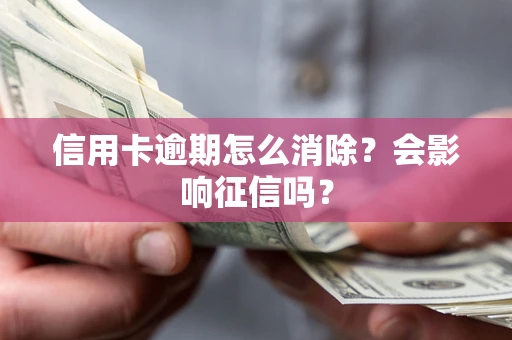 济南信用卡逾期怎么消除？会影响征信吗？