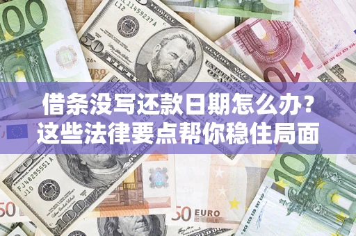 济南借条没写还款日期怎么办？这些法律要点帮你稳住局面