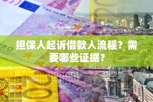 济南担保人起诉借款人流程?需要哪些证据? 济南担保人起诉借款人流程?需要哪些证据?