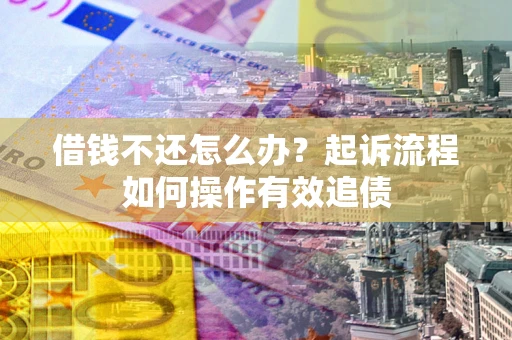济南借钱不还怎么办？起诉流程如何操作有效追债
