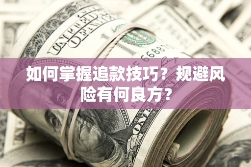济南如何掌握追款技巧？规避风险有何良方？