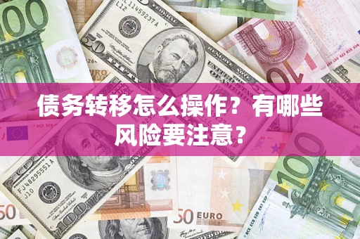 济南债务转移怎么操作？有哪些风险要注意？