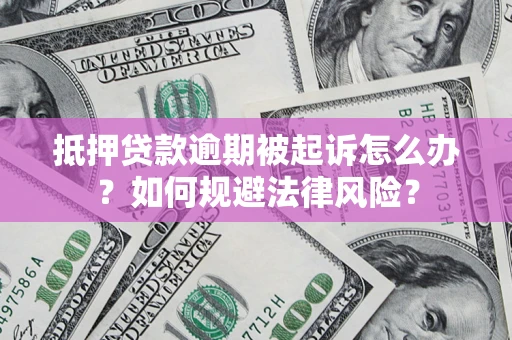 济南抵押贷款逾期被起诉怎么办？如何规避法律风险？