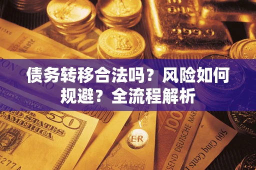 济南债务转移合法吗？风险如何规避？全流程解析