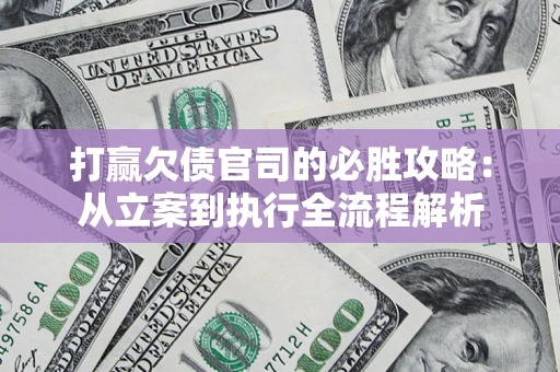 济南打赢欠债官司的必胜攻略：从立案到执行全流程解析