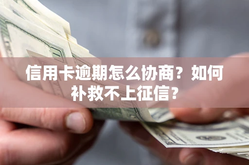 济南信用卡逾期怎么协商？如何补救不上征信？