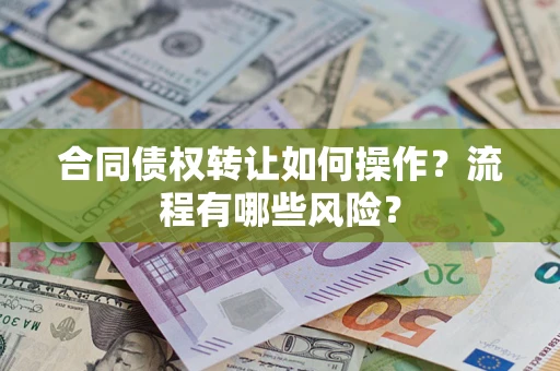 济南合同债权转让如何操作？流程有哪些风险？