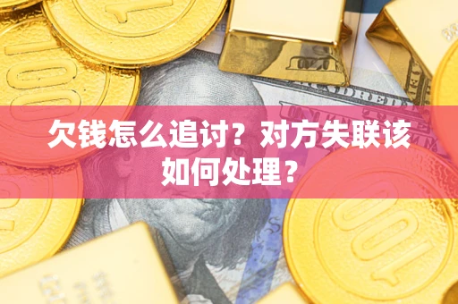 济南欠钱怎么追讨？对方失联该如何处理？