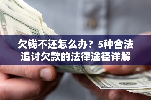 济南欠钱不还怎么办？5种合法追讨欠款的法律途径详解