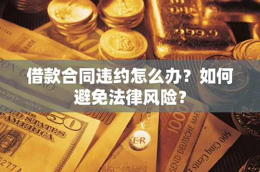 济南借款合同违约怎么办？如何避免法律风险？