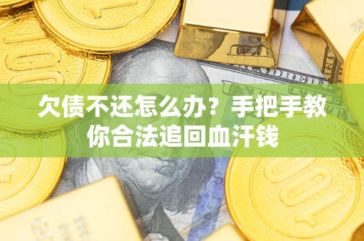 济南欠债不还怎么办?手把手教你合法追回血汗钱 济南欠债不还怎么办?手把手教你合法追回血汗钱