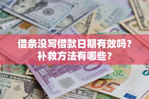 济南借条没写借款日期有效吗?补救方法有哪些? 济南借条没写借款日期有效吗?补救方法有哪些?