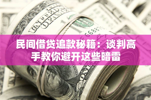 济南民间借贷追款秘籍：谈判高手教你避开这些暗雷