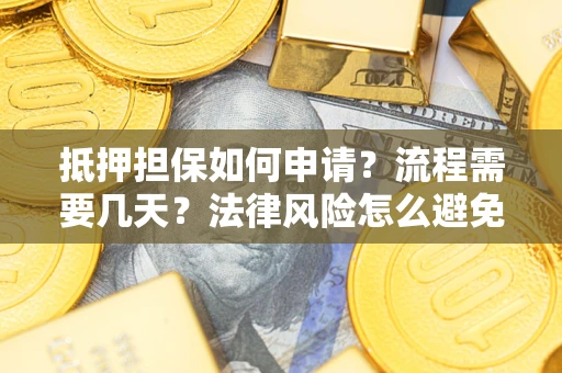 济南抵押担保如何申请？流程需要几天？法律风险怎么避免？避坑指南