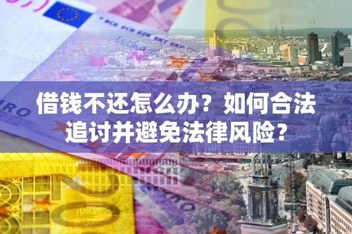 济南借钱不还怎么办？如何合法追讨并避免法律风险？