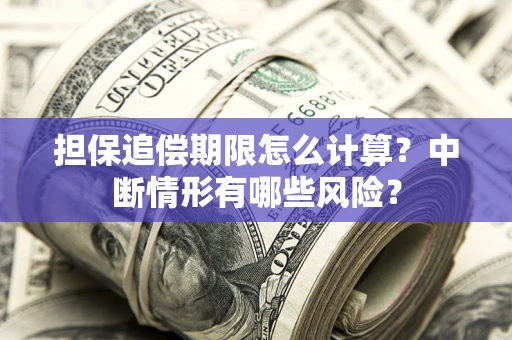 济南担保追偿期限怎么计算？中断情形有哪些风险？