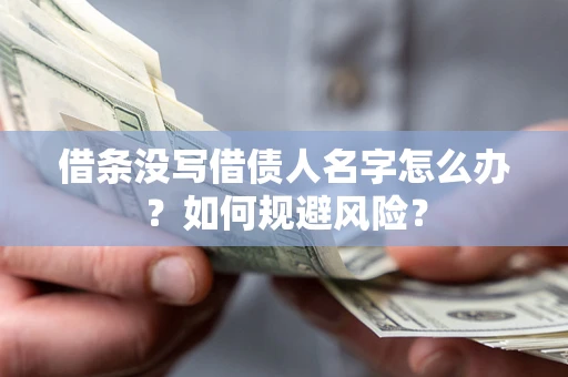 济南借条没写借债人名字怎么办？如何规避风险？