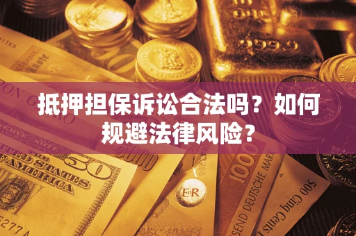 济南抵押担保诉讼合法吗？如何规避法律风险？