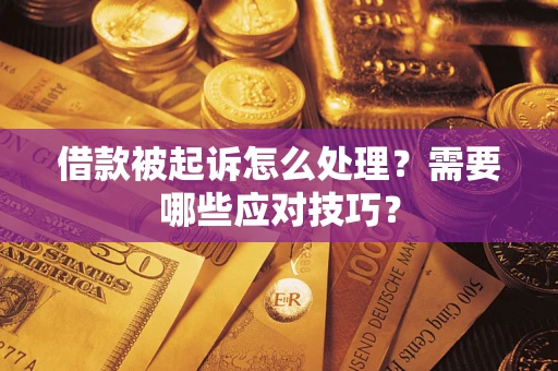 济南借款被起诉怎么处理？需要哪些应对技巧？