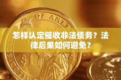 济南怎样认定催收非法债务？法律后果如何避免？