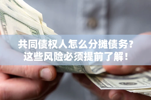 济南共同债权人怎么分摊债务？这些风险必须提前了解！