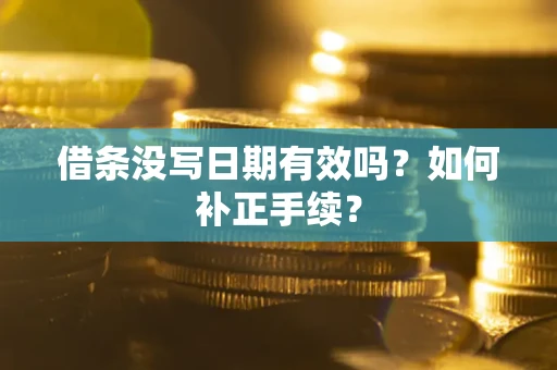 济南借条没写日期有效吗？如何补正手续？