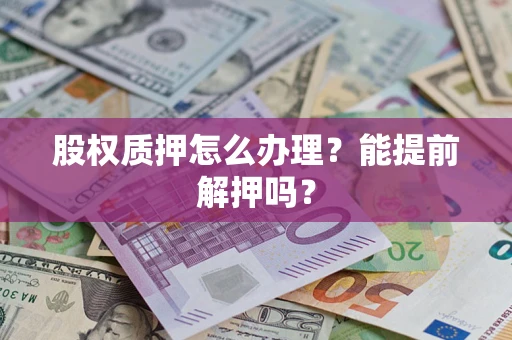 济南股权质押怎么办理？能提前解押吗？
