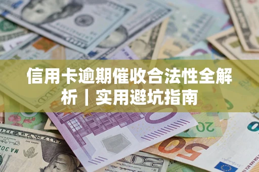 济南信用卡逾期催收合法性全解析｜实用避坑指南